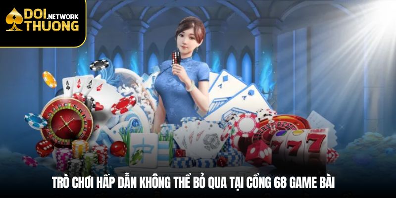 Trò chơi hấp dẫn không thể bỏ qua tại cổng 68 Game Bài