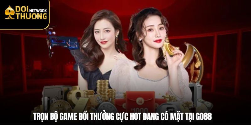 Trọn bộ game đổi thưởng cực hot đang có mặt tại Go88