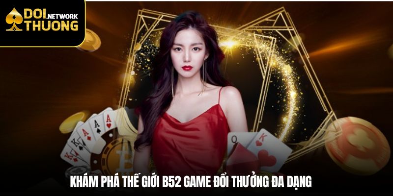 Khám phá thế giới B52 game đổi thưởng đa dạng