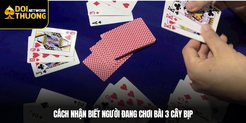 Dấu hiệu nhận biết người đang đánh bài 3 cây bịp