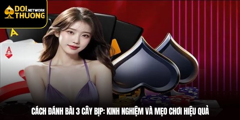 Cách Đánh Bài 3 Cây Bịp: Kinh Nghiệm Và Mẹo Chơi Hiệu Quả