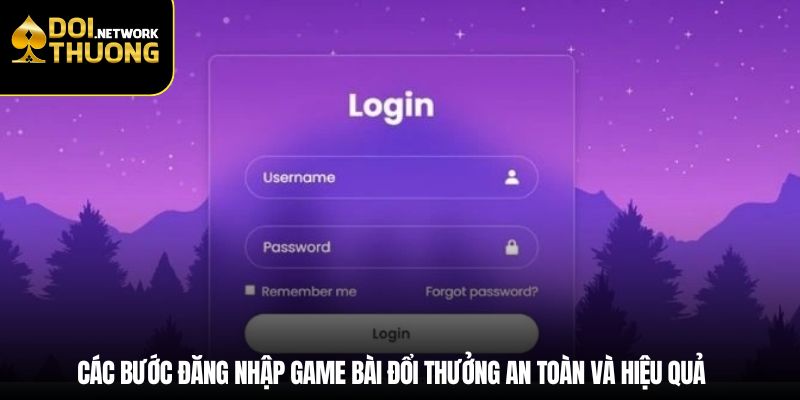 Các bước đăng nhập game bài đổi thưởng an toàn và hiệu quả
