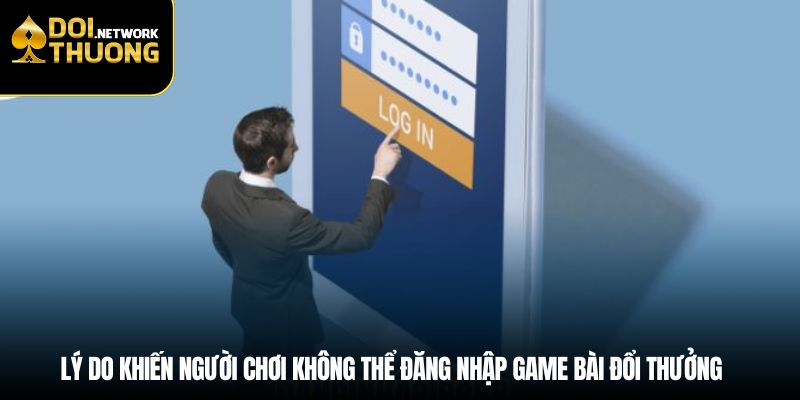 Lý do khiến người chơi không thể đăng nhập game bài đổi thưởng