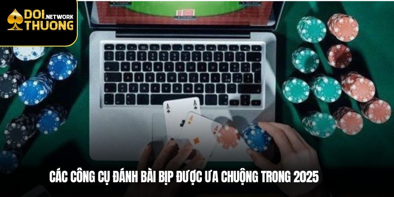 Các công cụ đánh bài bịp được ưa chuộng trong 2025
