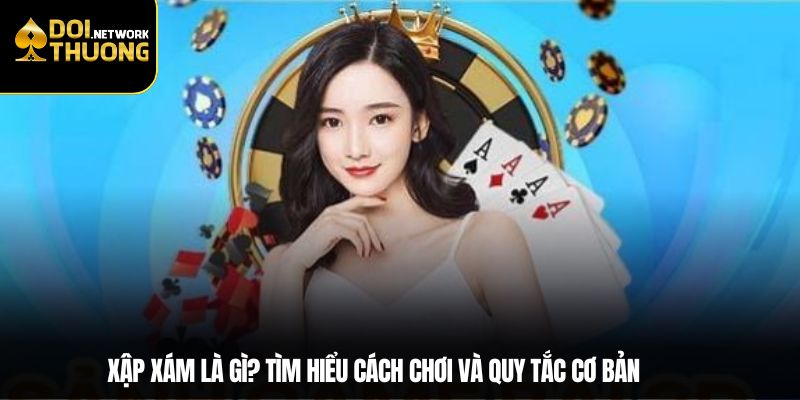 Xập xám là gì? Tìm hiểu cách chơi và quy tắc cơ bản