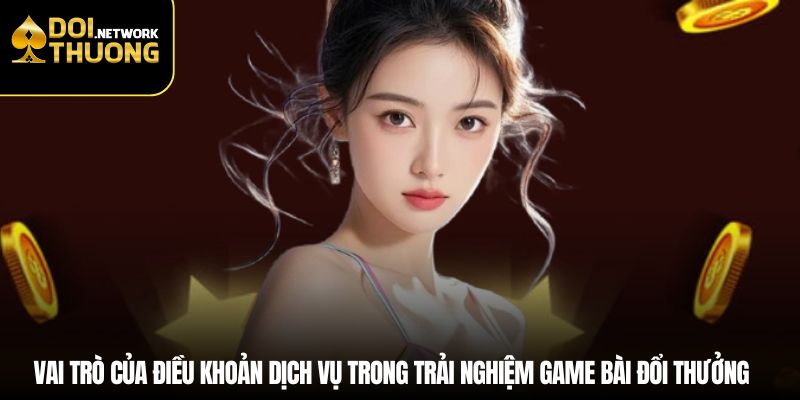 Vai trò của điều khoản dịch vụ trong trải nghiệm game bài đổi thưởng