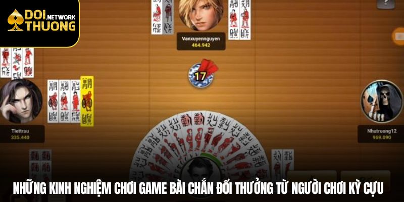 Những kinh nghiệm chơi game bài chắn đổi thưởng từ người chơi kỳ cựu