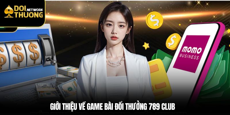Giới thiệu về game bài đổi thưởng 789 Club