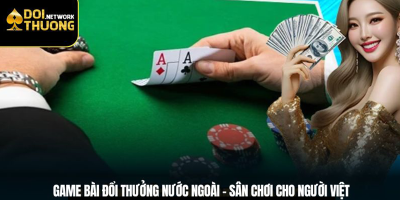 Game Bài Đổi Thưởng Nước Ngoài – Sân Chơi Cho Người Việt
