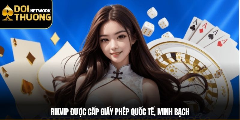 RIKVIP được cấp giấy phép quốc tế, minh bạch