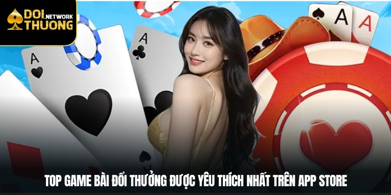 Top game bài đổi thưởng được yêu thích nhất trên App Store