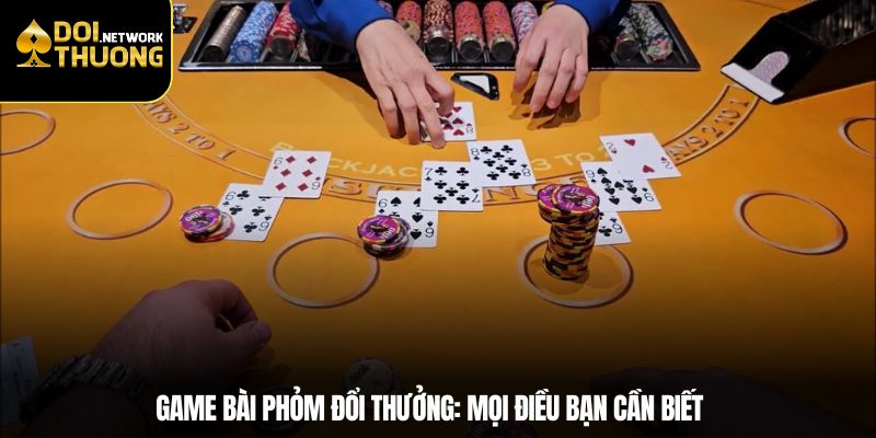 Game bài Phỏm đổi thưởng: Mọi điều bạn cần biết