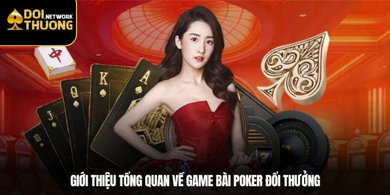 Giới thiệu tổng quan về game bài poker đổi thưởng