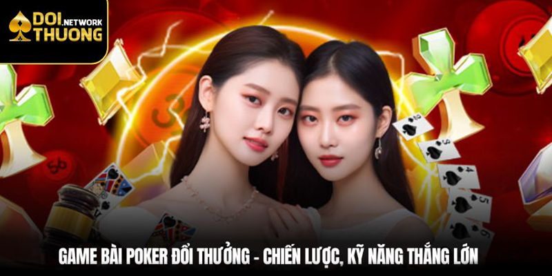 Game Bài Poker Đổi Thưởng – Chiến Lược, Kỹ Năng Thắng Lớn 