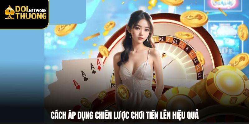 Cách áp dụng chiến lược chơi Tiến Lên hiệu quả
