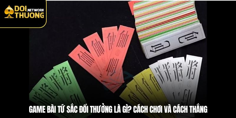 Game Bài Tứ Sắc Đổi Thưởng Là Gì? Cách Chơi Và Cách Thắng