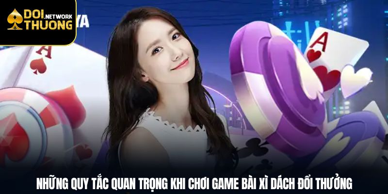 Những quy tắc quan trọng khi chơi game bài xì dách đổi thưởng