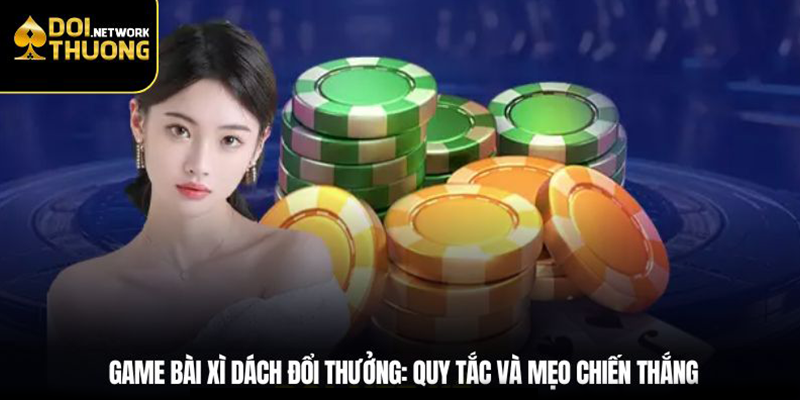 Game Bài Xì Dách Đổi Thưởng: Quy Tắc và Mẹo Chiến Thắng