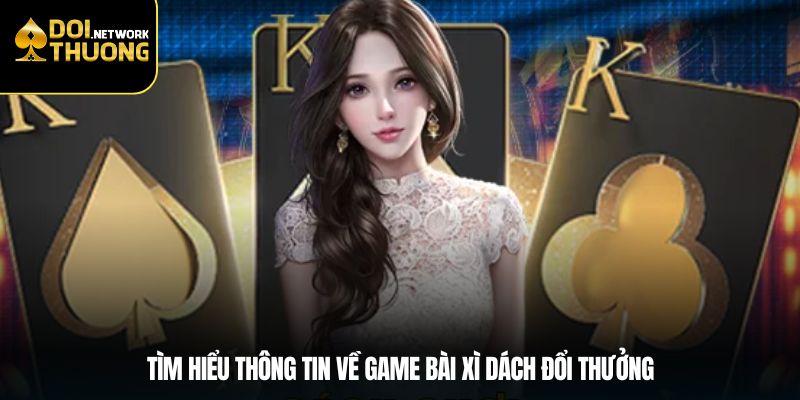 Tìm hiểu thông tin về game bài xì dách đổi thưởng