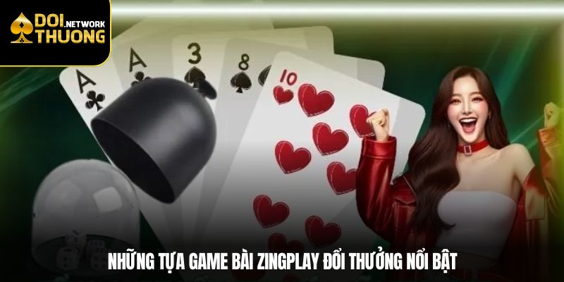 Những tựa game bài ZingPlay đổi thưởng nổi bật