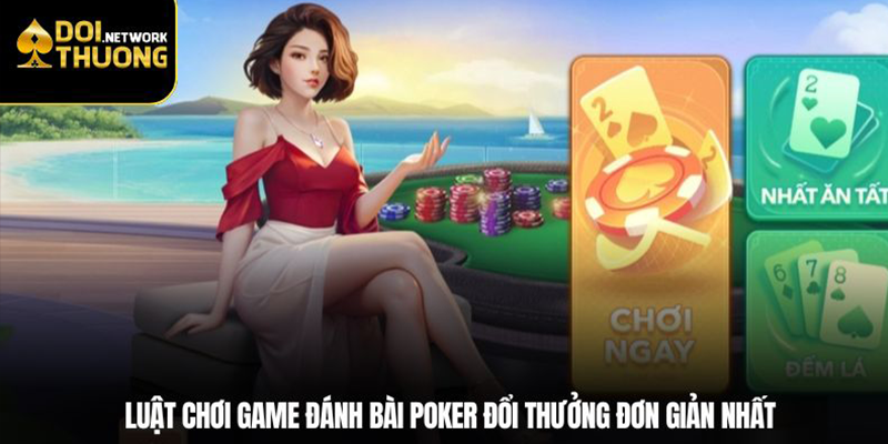 Luật chơi game đánh bài poker đổi thưởng đơn giản nhất