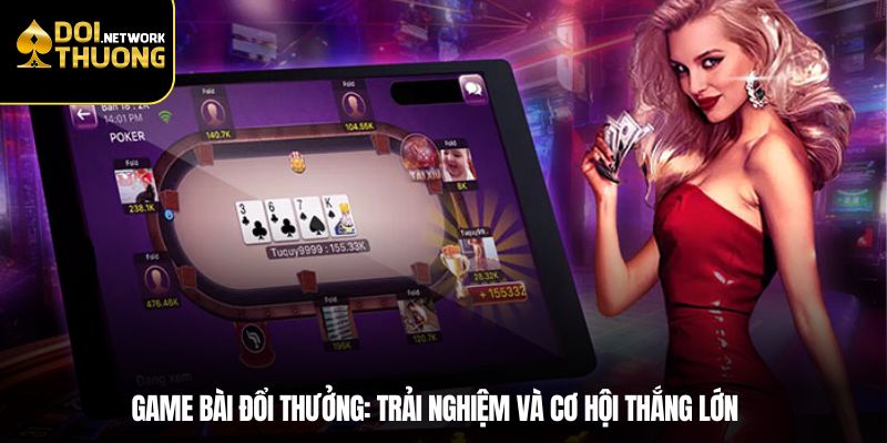 Game bài đổi thưởng: Trải nghiệm và cơ hội thắng lớn