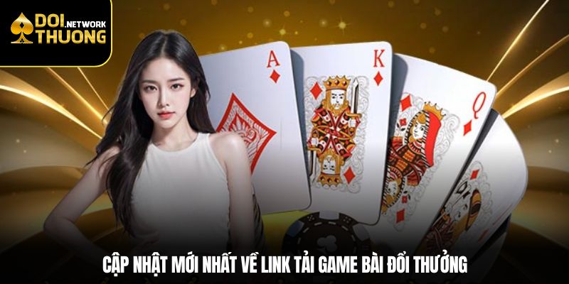 Cập nhật mới nhất về link tải game bài đổi thưởng