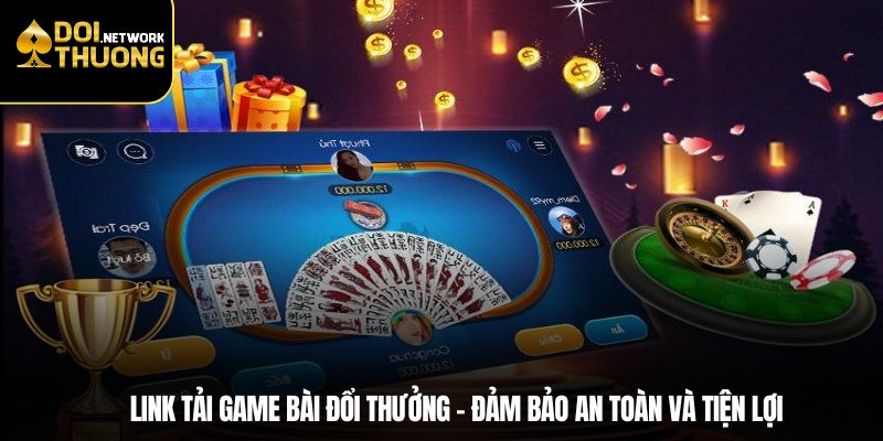 Link Tải Game Bài Đổi Thưởng – Đảm Bảo An Toàn và Tiện Lợi