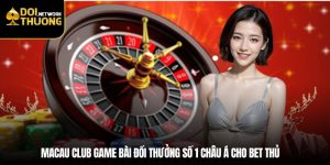 Macau Club game bài đổi thưởng số 1 châu Á