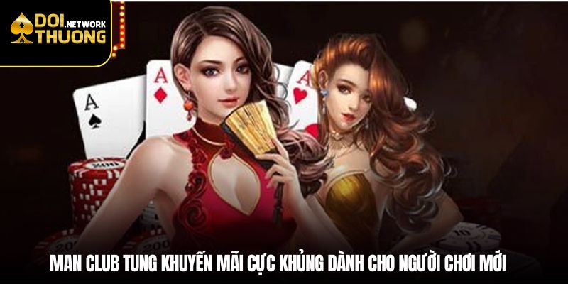 Man Club tung khuyến mãi cực khủng dành cho người chơi mới