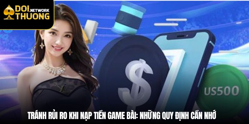 Tránh rủi ro khi nạp tiền game bài: Những quy định cần nhớ