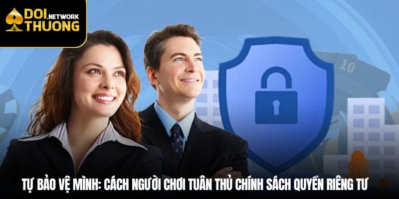 Tự bảo vệ mình: Cách người chơi tuân thủ chính sách quyền riêng tư