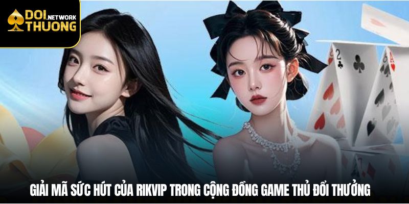 Giải mã sức hút của Rikvip trong cộng đồng game thủ đổi thưởng