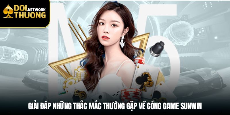 Giải đáp những thắc mắc thường gặp về cổng game sunwin