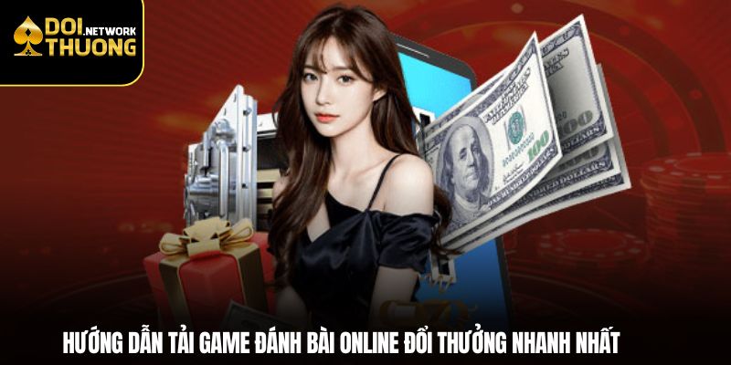 Hướng dẫn tải game đánh bài online đổi thưởng nhanh nhất
