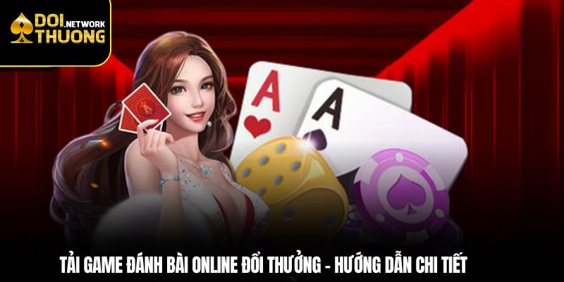 Tải Game Đánh Bài Online Đổi Thưởng – Hướng Dẫn Chi Tiết