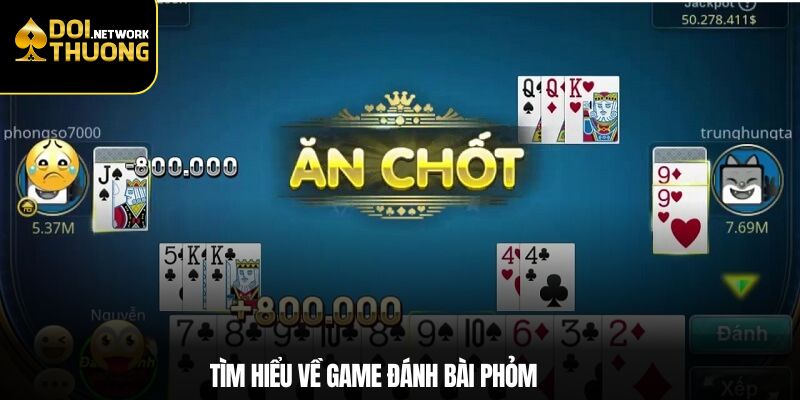 Tìm hiểu về game đánh bài Phỏm