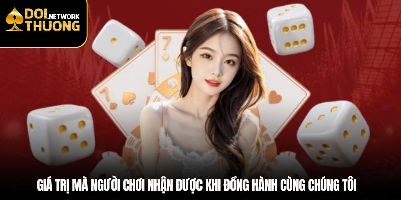 Giá trị thật mà người chơi nhận được khi đồng hành cùng chúng tôi